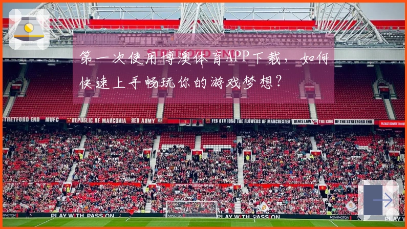 第一次使用博澳体育APP下载，如何快速上手畅玩你的游戏梦想？