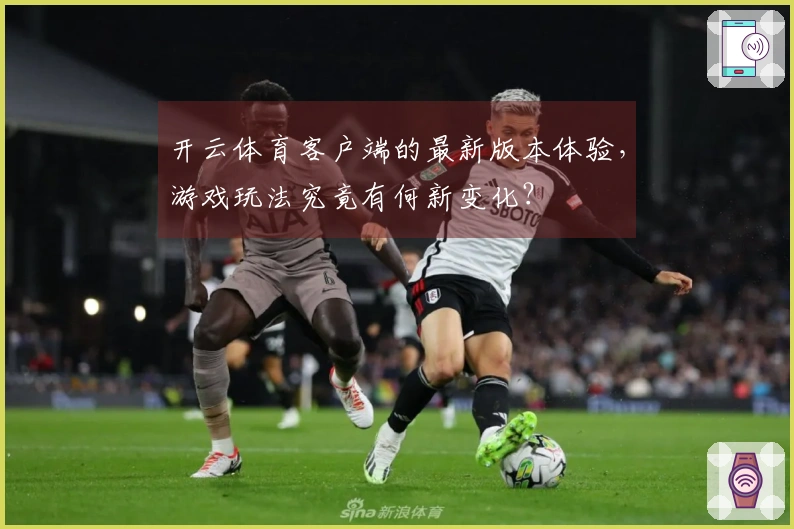 开云体育客户端的最新版本体验，游戏玩法究竟有何新变化？