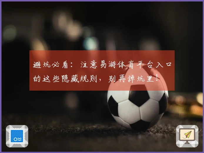 避坑必看：注意易游体育平台入口的这些隐藏规则，别再掉坑里！
